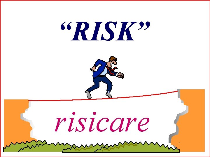 “RISK” risicare 