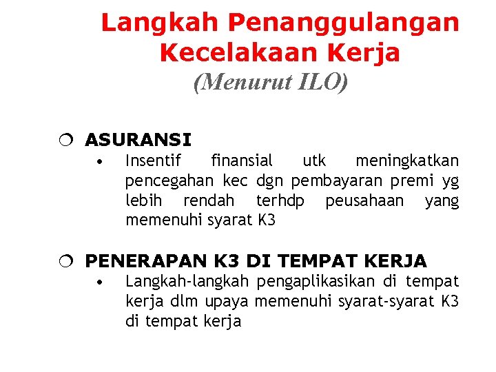 Langkah Penanggulangan Kecelakaan Kerja (Menurut ILO) ¦ ASURANSI • Insentif finansial utk meningkatkan pencegahan