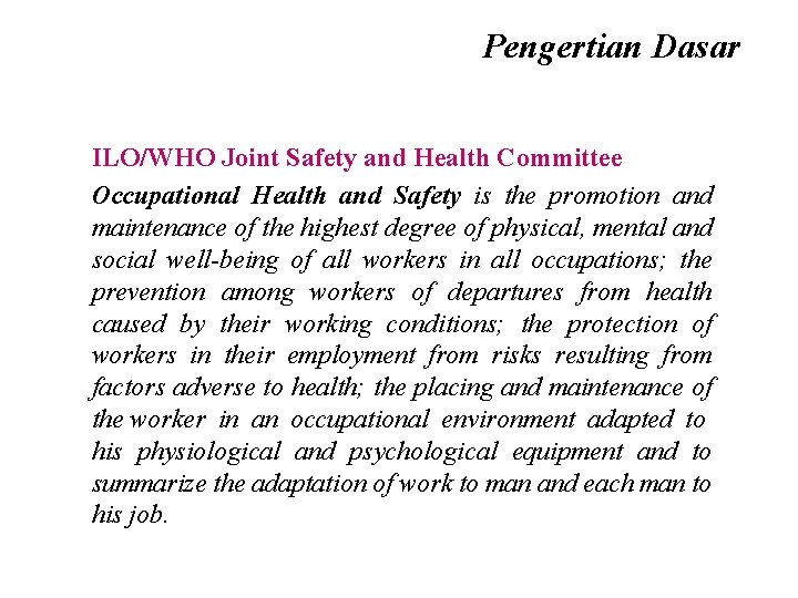 Pengertian Dasar ILO/WHO Joint Safety and Health Committee Occupational Health and Safety is the