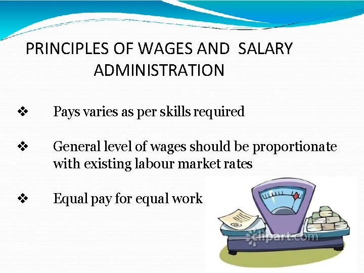 PRINCIPLES OF WAGES AND SALARY ADMINISTRATION Pays varies as per skills required General level PRINCIPLES OF WAGES AND SALARY ADMINISTRATION Pays varies as per skills required General level