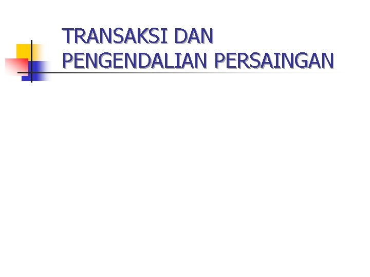 TRANSAKSI DAN PENGENDALIAN PERSAINGAN 