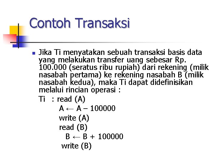 Contoh Transaksi n Jika Ti menyatakan sebuah transaksi basis data yang melakukan transfer uang