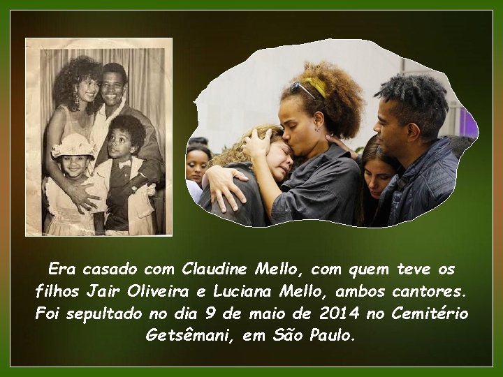 Era casado com Claudine Mello, com quem teve os filhos Jair Oliveira e Luciana