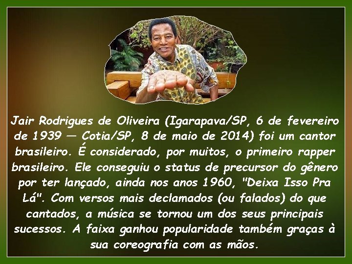 Jair Rodrigues de Oliveira (Igarapava/SP, 6 de fevereiro de 1939 — Cotia/SP, 8 de