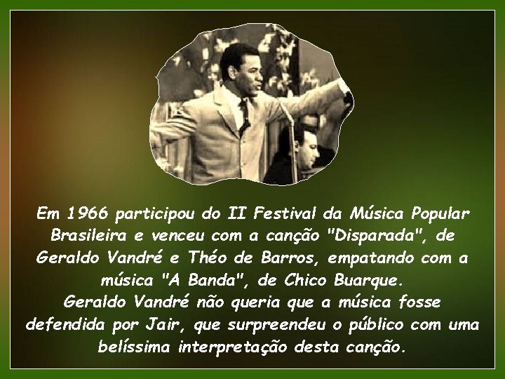 Em 1966 participou do II Festival da Música Popular Brasileira e venceu com a