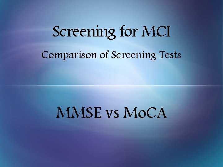 Screening for MCI Comparison of Screening Tests MMSE vs Mo. CA 