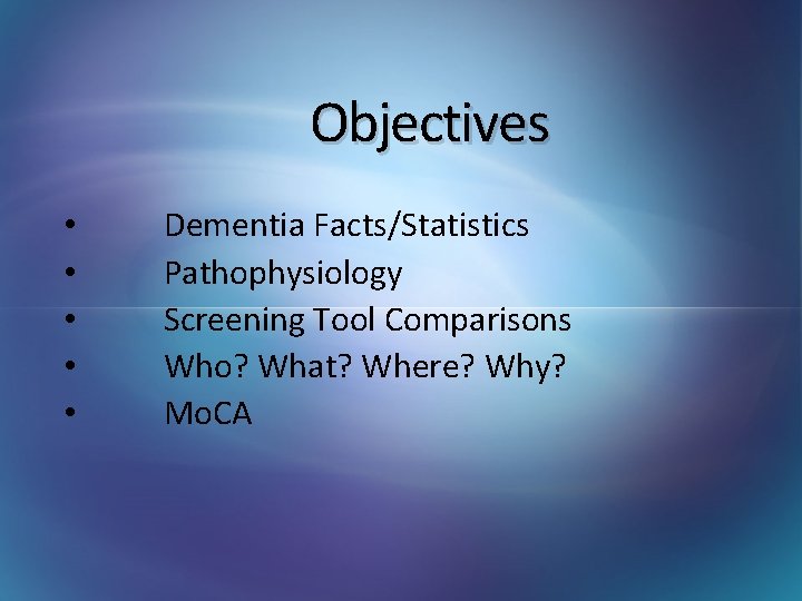 Objectives • • • Dementia Facts/Statistics Pathophysiology Screening Tool Comparisons Who? What? Where? Why?
