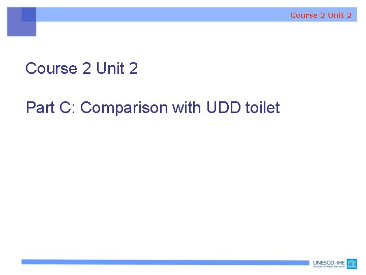 Course 2 Unit 2 Part C: Comparison with UDD toilet For cost comparisons see Course 2 Unit 2 Part C: Comparison with UDD toilet For cost comparisons see