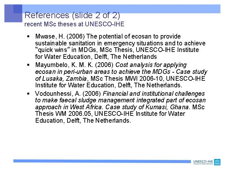 References (slide 2 of 2) recent MSc theses at UNESCO-IHE § Mwase, H. (2006) References (slide 2 of 2) recent MSc theses at UNESCO-IHE § Mwase, H. (2006)