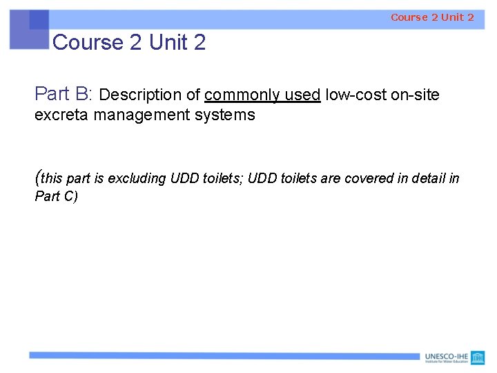 Course 2 Unit 2 Part B: Description of commonly used low-cost on-site excreta management Course 2 Unit 2 Part B: Description of commonly used low-cost on-site excreta management