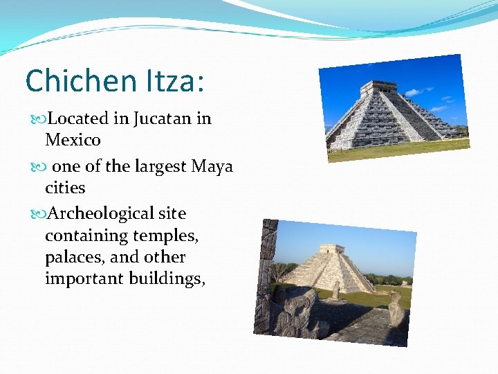 Chichen Itza: Located in Jucatan in Mexico one of the largest Maya cities Archeological