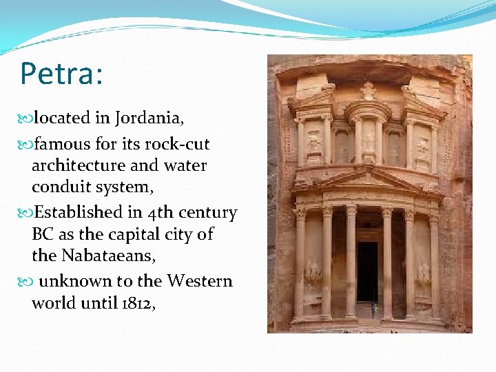 Petra: located in Jordania, famous for its rock-cut architecture and water conduit system, Established