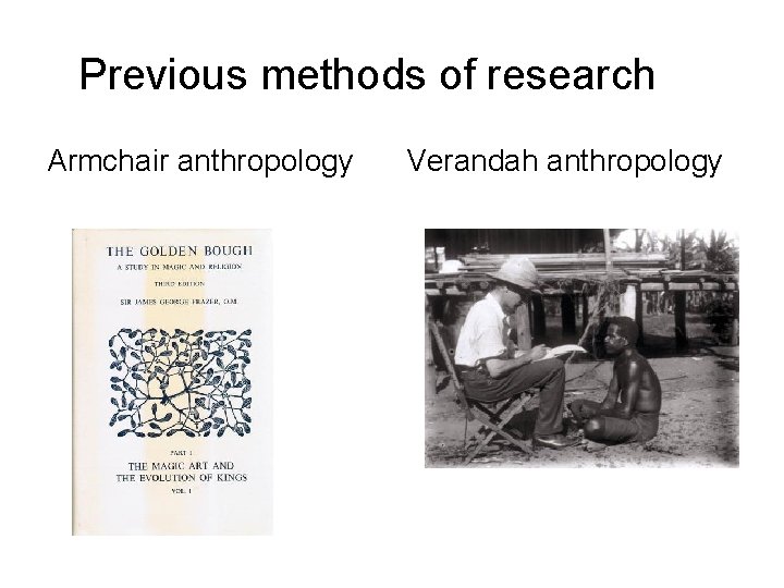 Previous methods of research Armchair anthropology Verandah anthropology 