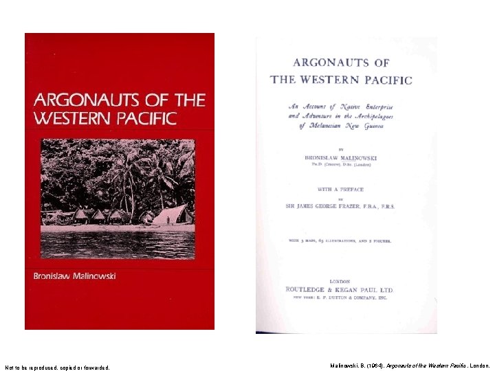 Not to be reproduced, copied or forwarded. Malinowski, B. (1964). Argonauts of the Western