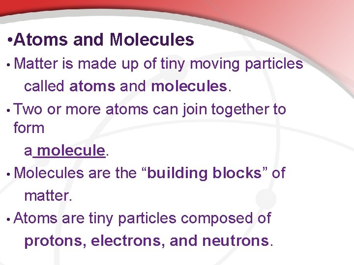  • Atoms and Molecules • Matter is made up of tiny moving particles