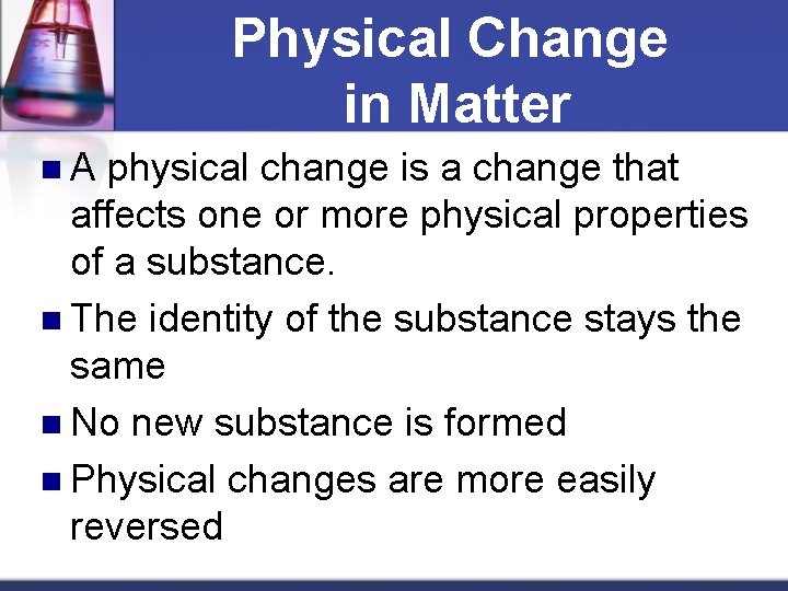 Physical Change in Matter n. A physical change is a change that affects one
