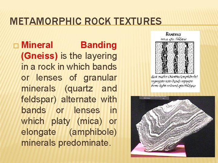 METAMORPHIC ROCK TEXTURES � Mineral Banding (Gneiss) is the layering in a rock in