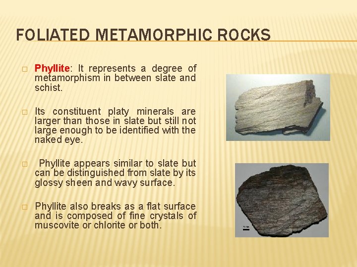 FOLIATED METAMORPHIC ROCKS � Phyllite: It represents a degree of metamorphism in between slate