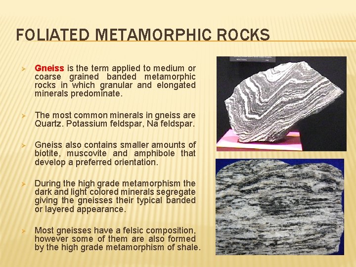 FOLIATED METAMORPHIC ROCKS Ø Gneiss is the term applied to medium or coarse grained