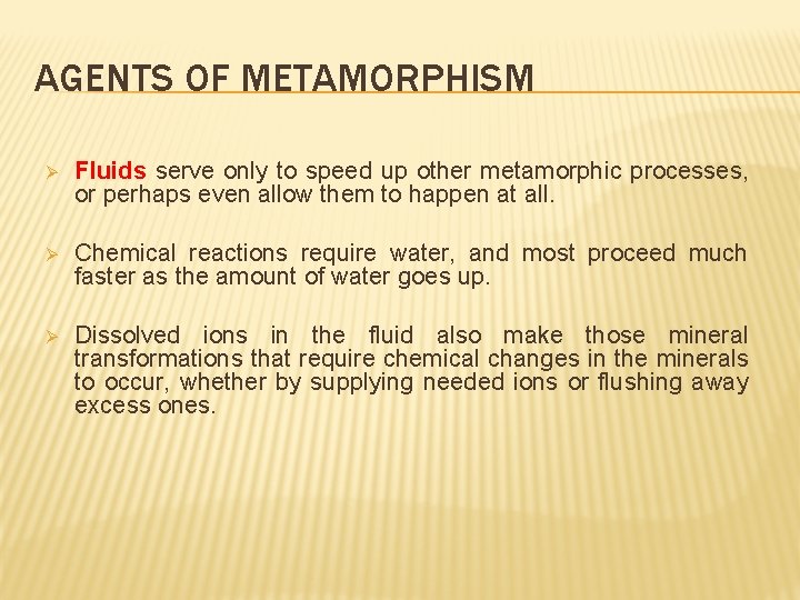 AGENTS OF METAMORPHISM Ø Fluids serve only to speed up other metamorphic processes, or