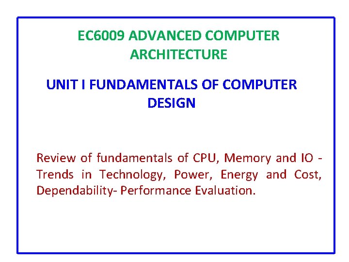 EC 6009 ADVANCED COMPUTER ARCHITECTURE UNIT I FUNDAMENTALS OF COMPUTER DESIGN Review of fundamentals