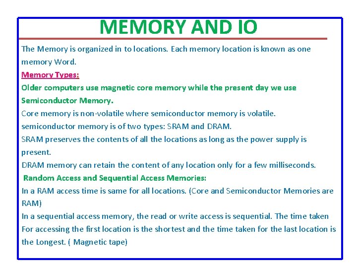 MEMORY AND IO The Memory is organized in to locations. Each memory location is