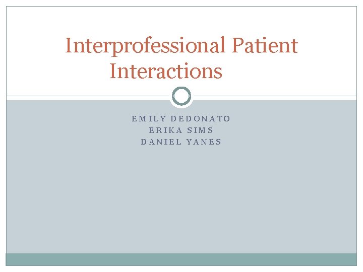 Interprofessional Patient Interactions EMILY DEDONATO ERIKA SIMS DANIEL YANES 