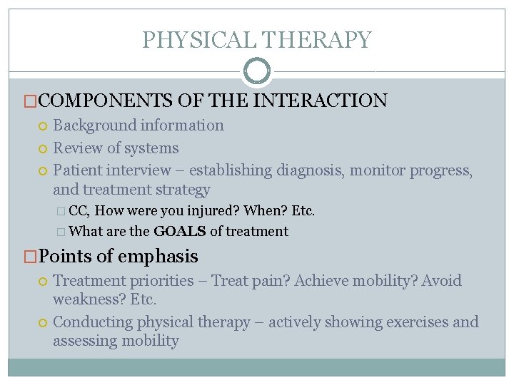 PHYSICAL THERAPY �COMPONENTS OF THE INTERACTION Background information Review of systems Patient interview –