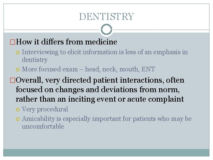 DENTISTRY �How it differs from medicine Interviewing to elicit information is less of an