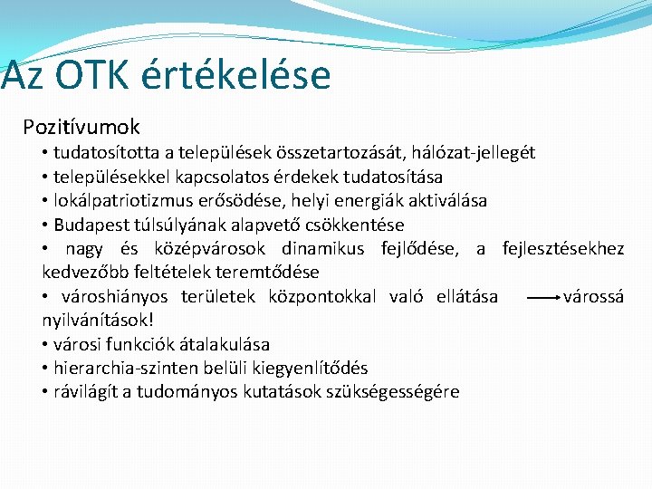 Az OTK értékelése Pozitívumok • tudatosította a települések összetartozását, hálózat-jellegét • településekkel kapcsolatos érdekek