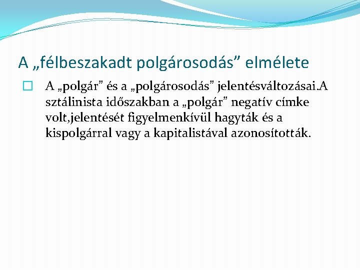 A „félbeszakadt polgárosodás” elmélete � A „polgár” és a „polgárosodás” jelentésváltozásai. A sztálinista időszakban