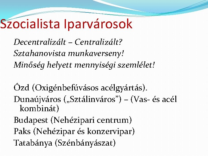 Szocialista Iparvárosok Decentralizált – Centralizált? Sztahanovista munkaverseny! Minőség helyett mennyiségi szemlélet! Ózd (Oxigénbefúvásos acélgyártás).