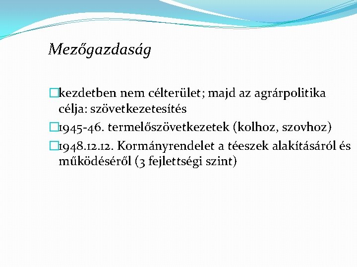 Mezőgazdaság �kezdetben nem célterület; majd az agrárpolitika célja: szövetkezetesítés � 1945 -46. termelőszövetkezetek (kolhoz,