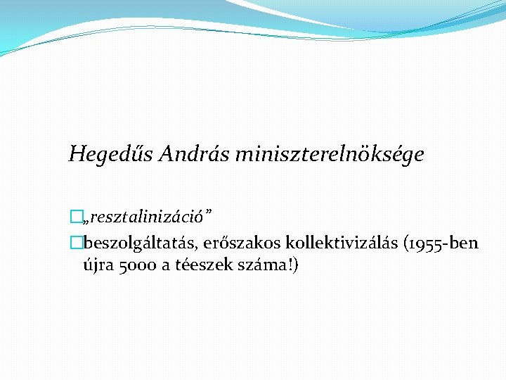 Hegedűs András miniszterelnöksége �„resztalinizáció” �beszolgáltatás, erőszakos kollektivizálás (1955 -ben újra 5000 a téeszek száma!)