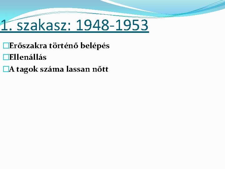 1. szakasz: 1948 -1953 �Erőszakra történő belépés �Ellenállás �A tagok száma lassan nőtt 