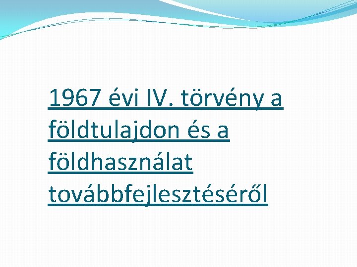 1967 évi IV. törvény a földtulajdon és a földhasználat továbbfejlesztéséről 