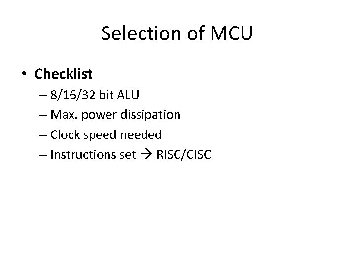 Selection of MCU • Checklist – 8/16/32 bit ALU – Max. power dissipation –