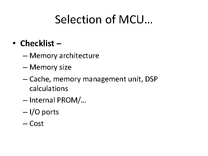 Selection of MCU… • Checklist – – Memory architecture – Memory size – Cache,