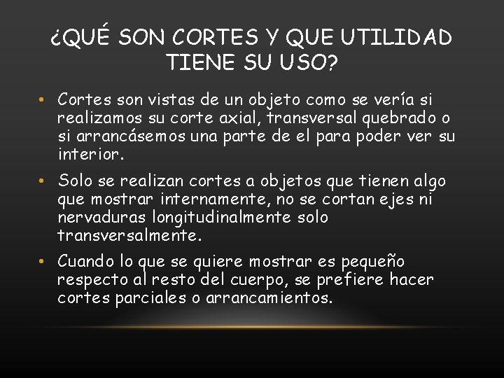 ¿QUÉ SON CORTES Y QUE UTILIDAD TIENE SU USO? • Cortes son vistas de