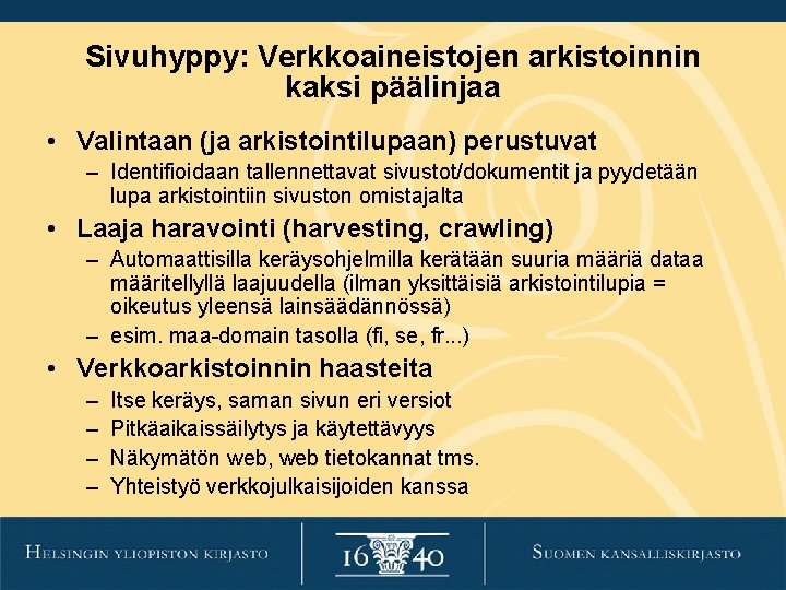 Sivuhyppy: Verkkoaineistojen arkistoinnin kaksi päälinjaa • Valintaan (ja arkistointilupaan) perustuvat – Identifioidaan tallennettavat sivustot/dokumentit Sivuhyppy: Verkkoaineistojen arkistoinnin kaksi päälinjaa • Valintaan (ja arkistointilupaan) perustuvat – Identifioidaan tallennettavat sivustot/dokumentit