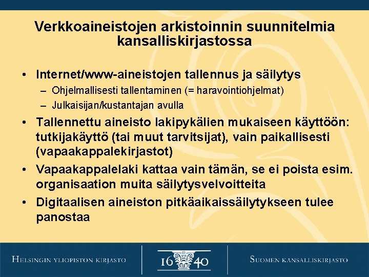 Verkkoaineistojen arkistoinnin suunnitelmia kansalliskirjastossa • Internet/www-aineistojen tallennus ja säilytys – Ohjelmallisesti tallentaminen (= haravointiohjelmat) Verkkoaineistojen arkistoinnin suunnitelmia kansalliskirjastossa • Internet/www-aineistojen tallennus ja säilytys – Ohjelmallisesti tallentaminen (= haravointiohjelmat)