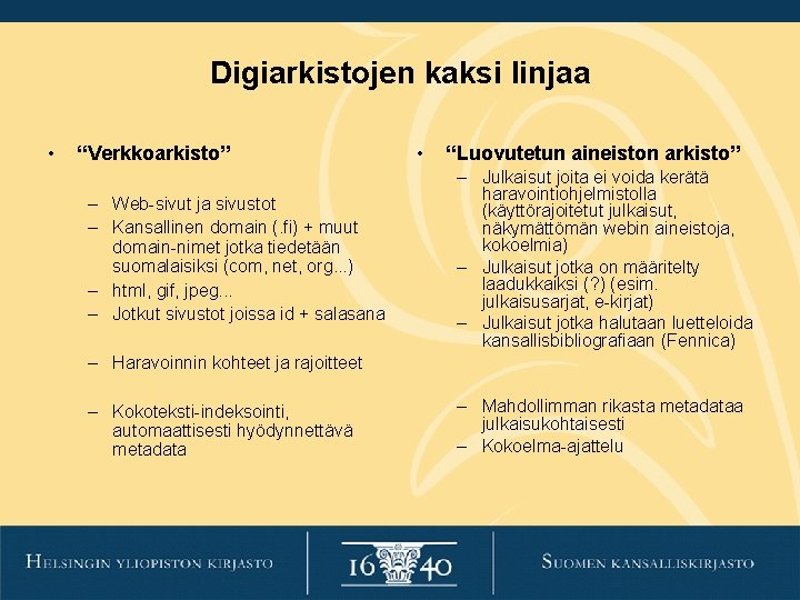 Digiarkistojen kaksi linjaa • “Verkkoarkisto” – Web-sivut ja sivustot – Kansallinen domain (. fi) Digiarkistojen kaksi linjaa • “Verkkoarkisto” – Web-sivut ja sivustot – Kansallinen domain (. fi)