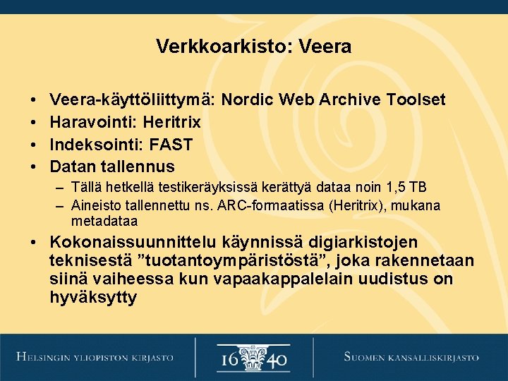 Verkkoarkisto: Veera • • Veera-käyttöliittymä: Nordic Web Archive Toolset Haravointi: Heritrix Indeksointi: FAST Datan Verkkoarkisto: Veera • • Veera-käyttöliittymä: Nordic Web Archive Toolset Haravointi: Heritrix Indeksointi: FAST Datan