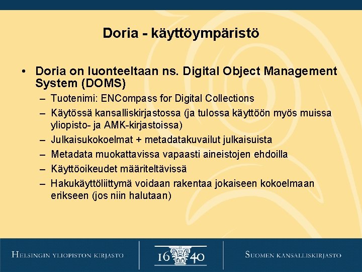 Doria - käyttöympäristö • Doria on luonteeltaan ns. Digital Object Management System (DOMS) – Doria - käyttöympäristö • Doria on luonteeltaan ns. Digital Object Management System (DOMS) –
