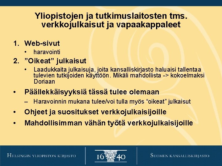Yliopistojen ja tutkimuslaitosten tms. verkkojulkaisut ja vapaakappaleet 1. Web-sivut • haravointi 2. ”Oikeat” julkaisut Yliopistojen ja tutkimuslaitosten tms. verkkojulkaisut ja vapaakappaleet 1. Web-sivut • haravointi 2. ”Oikeat” julkaisut