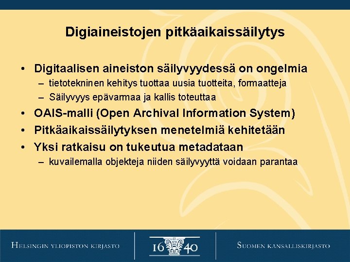 Digiaineistojen pitkäaikaissäilytys • Digitaalisen aineiston säilyvyydessä on ongelmia – tietotekninen kehitys tuottaa uusia tuotteita, Digiaineistojen pitkäaikaissäilytys • Digitaalisen aineiston säilyvyydessä on ongelmia – tietotekninen kehitys tuottaa uusia tuotteita,