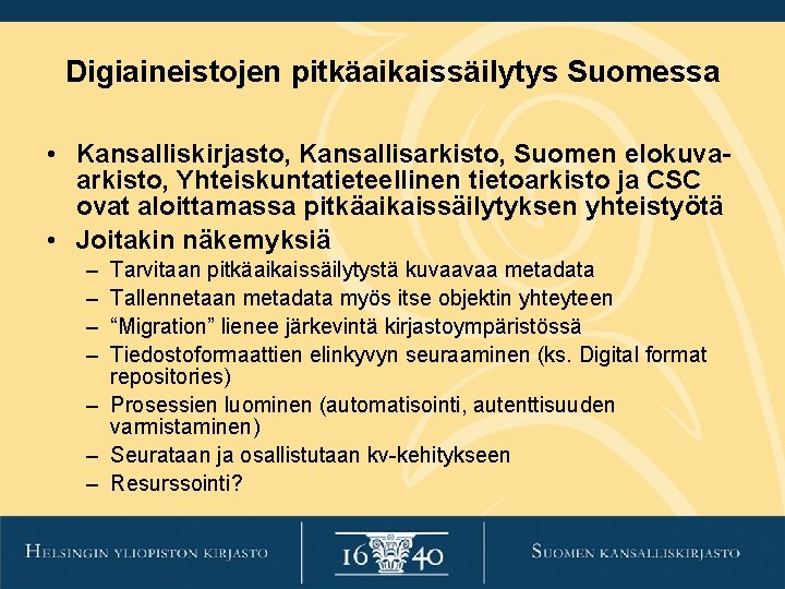 Digiaineistojen pitkäaikaissäilytys Suomessa • Kansalliskirjasto, Kansallisarkisto, Suomen elokuvaarkisto, Yhteiskuntatieteellinen tietoarkisto ja CSC ovat aloittamassa Digiaineistojen pitkäaikaissäilytys Suomessa • Kansalliskirjasto, Kansallisarkisto, Suomen elokuvaarkisto, Yhteiskuntatieteellinen tietoarkisto ja CSC ovat aloittamassa