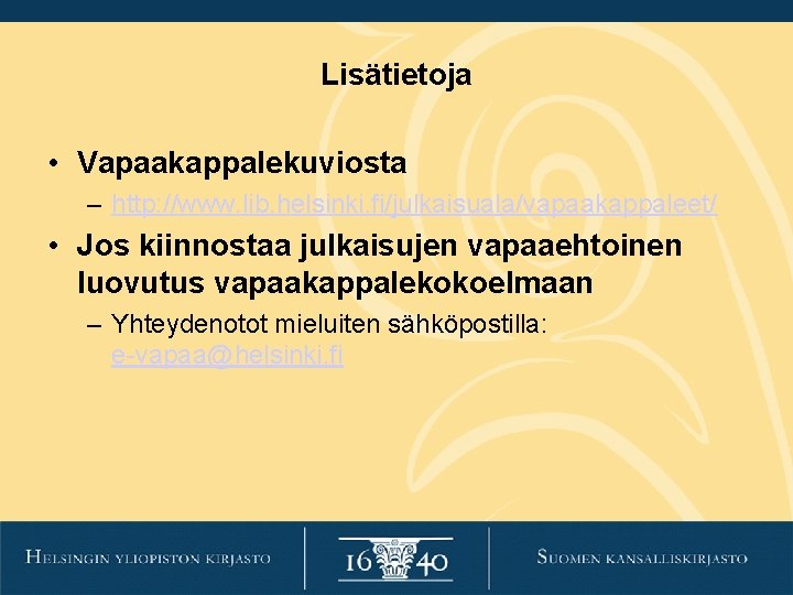 Lisätietoja • Vapaakappalekuviosta – http: //www. lib. helsinki. fi/julkaisuala/vapaakappaleet/ • Jos kiinnostaa julkaisujen vapaaehtoinen Lisätietoja • Vapaakappalekuviosta – http: //www. lib. helsinki. fi/julkaisuala/vapaakappaleet/ • Jos kiinnostaa julkaisujen vapaaehtoinen