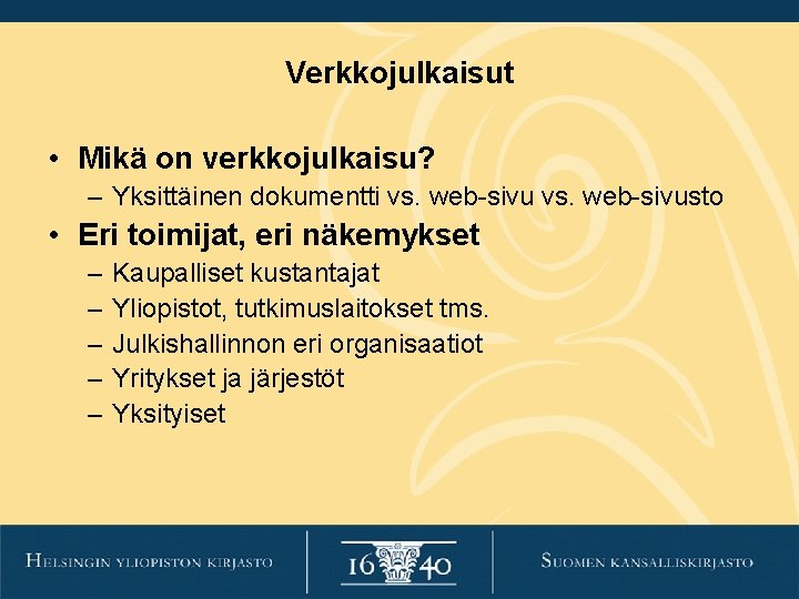 Verkkojulkaisut • Mikä on verkkojulkaisu? – Yksittäinen dokumentti vs. web-sivusto • Eri toimijat, eri Verkkojulkaisut • Mikä on verkkojulkaisu? – Yksittäinen dokumentti vs. web-sivusto • Eri toimijat, eri