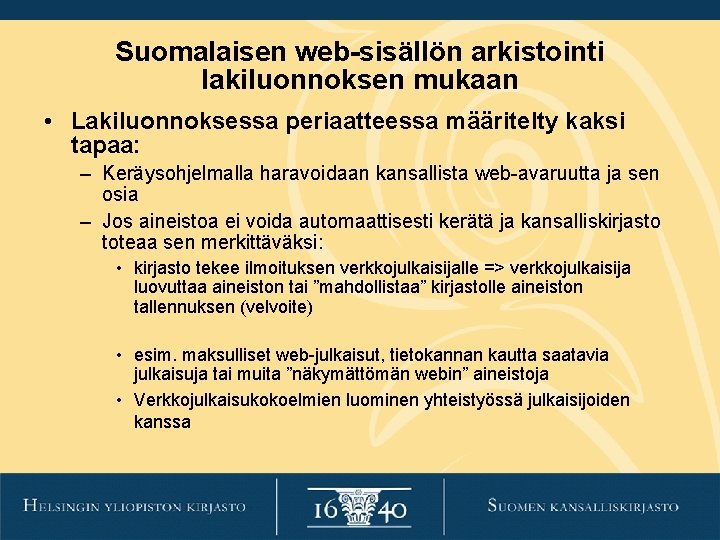 Suomalaisen web-sisällön arkistointi lakiluonnoksen mukaan • Lakiluonnoksessa periaatteessa määritelty kaksi tapaa: – Keräysohjelmalla haravoidaan Suomalaisen web-sisällön arkistointi lakiluonnoksen mukaan • Lakiluonnoksessa periaatteessa määritelty kaksi tapaa: – Keräysohjelmalla haravoidaan